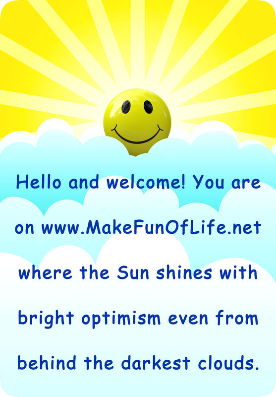 Picture of happy smiling Sun partially obscured by clouds with the words, ‘Hello and welcome! You are on www.MakeFunOfLife.net where the Sun shines with bright optimism even from behind the darkest clouds.’