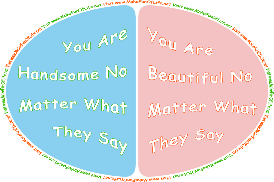 Picture of a blue background with the words, ‘You Are Handsome No Matter What They Say,’ a pink background with the words, ‘You Are Beautiful No Matter What They Say,’ and the words, ‘Visit www.MakeFunOfLife.net.’