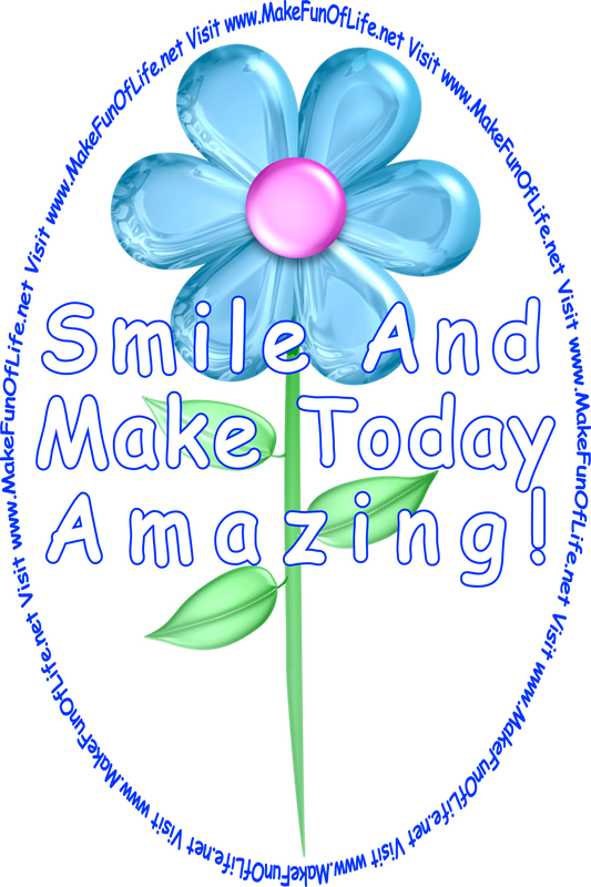 Picture of a single flower with a bright blue blossom, green stem and green leaves, and the words, ‘Smile And Make Today Amazing! - Visit www.MakeFunOfLife.net.’