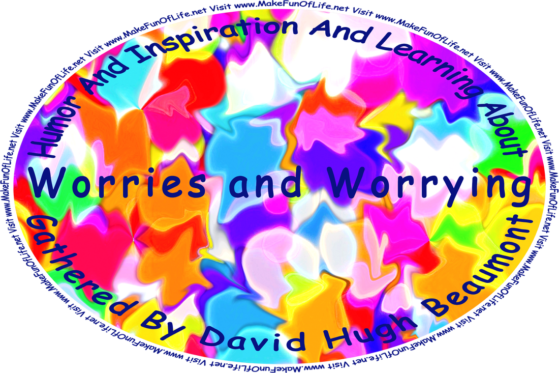 Picture of random abstract bright colors, and the words, ‘“Humor And Inspiration And Learning About Worries And Worrying” Gathered By David Hugh Beaumont - Visit www.MakeFunOfLife.net.’