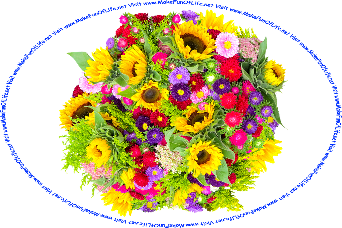 Picture from above of a bouquet of brightly-colored flowers including large yellow sunflowers and smaller pink flowers, purple flowers, red flowers, lavender flowers, and the words, ‘Visit www.MakeFunOfLife.net.’