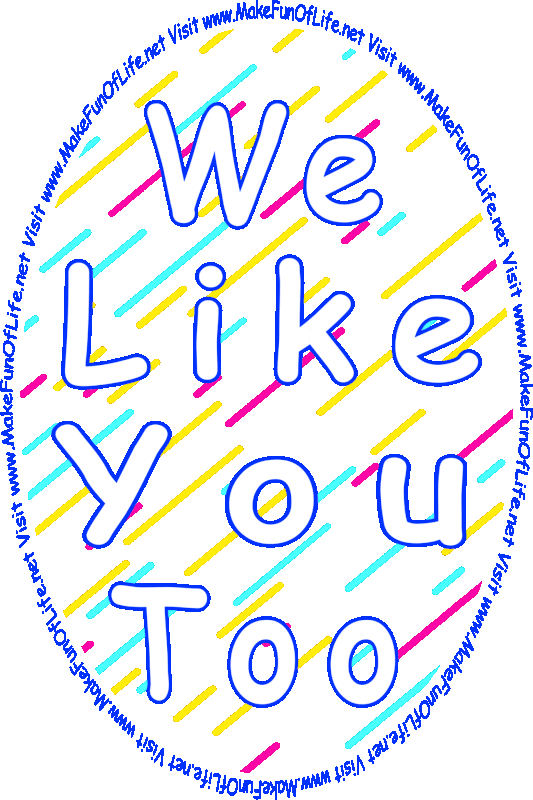 Picture of a background of flashing blue, magenta, and orange lines, and the words, ‘We Like You Too - Visit www.MakeFunOfLife.net.’