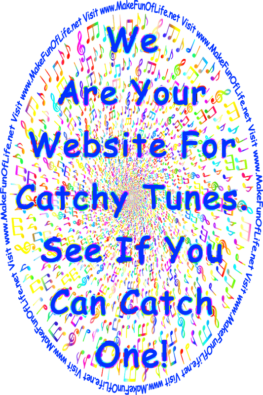 Picture of various multicolored musical notes arranged in concentric circles, and the words, ‘We Are Your Website For Catchy Tunes - See If You Can Catch One! - Visit www.MakeFunOfLife.net.’