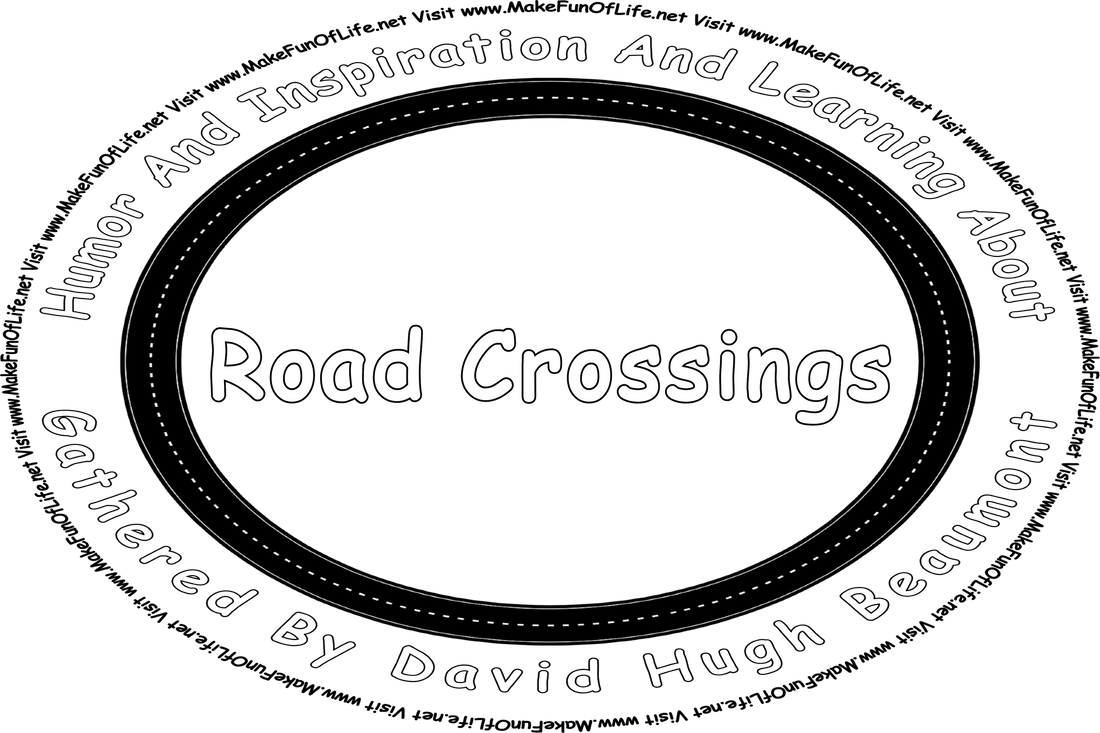 Picture of a two-lane asphalt road going in a complete circle, and the words, ‘“Humor And Inspiration And Learning About Road Crossings” Gathered By David Hugh Beaumont - Visit www.MakeFunOfLife.net.’