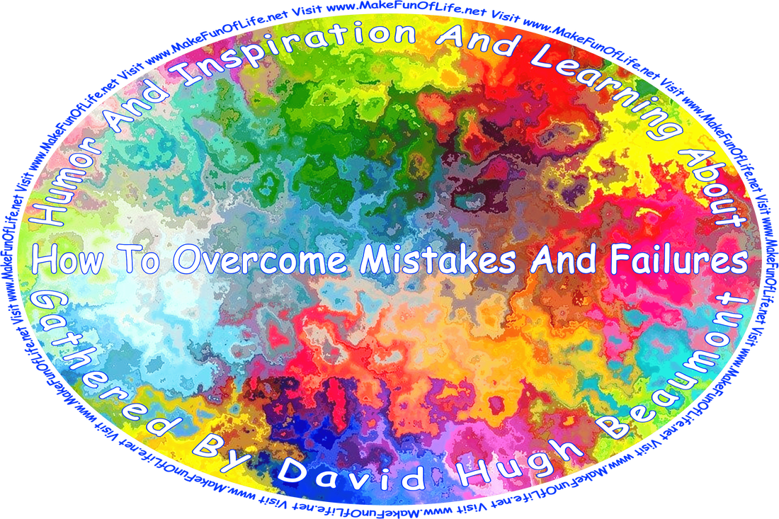 Picture of random color splotches, and the words, ‘“Humor And Inspiration And Learning About How To Overcome Mistakes And Failures” Gathered By David Hugh Beaumont - Visit www.MakeFunOfLife.net.’