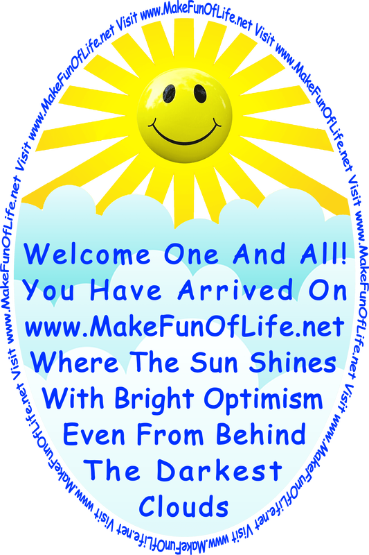 Picture of the Sun with a happy smiling face on it and bright sunrays streaming out from it, slightly above and behind thick clouds, and the words, ‘Welcome One And All! You Have Arrived On www.MakeFunOfLife.net Where The Sun Shines With Bright Optimism Even From Behind The Darkest Clouds.’