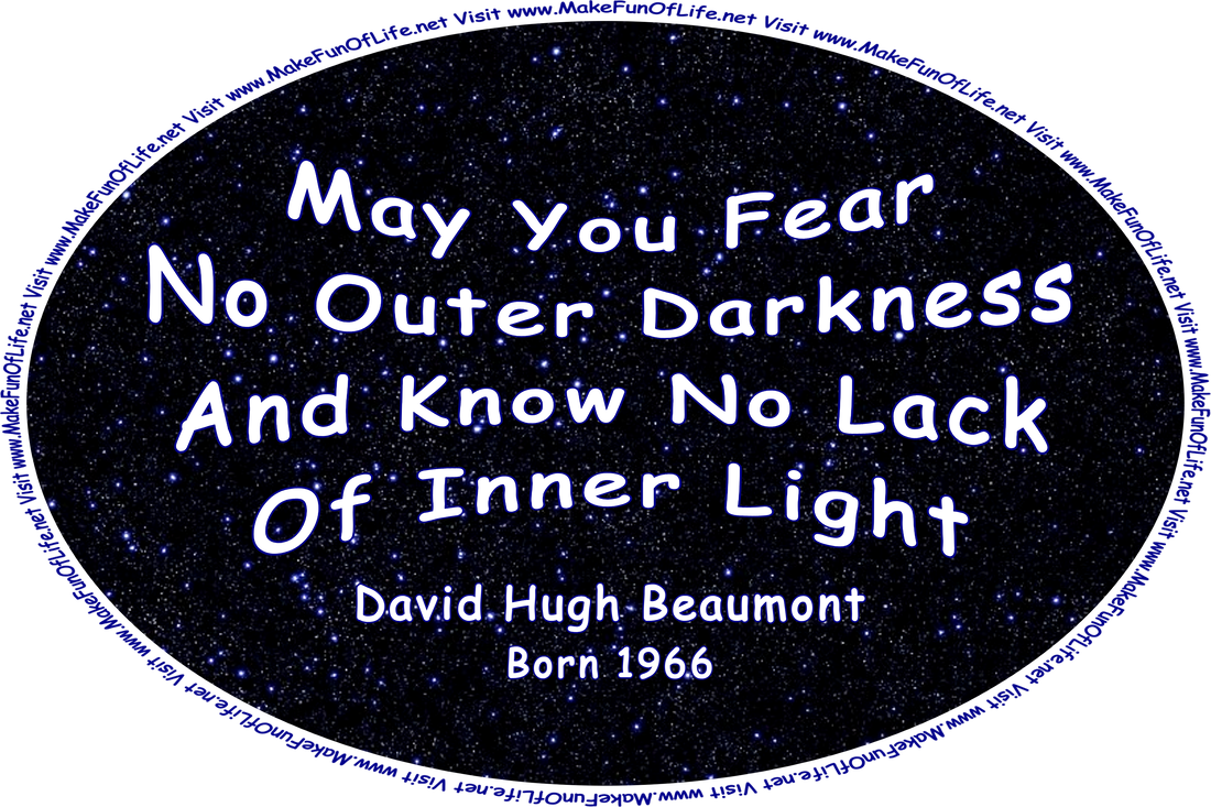 Picture of a nighttime sky filled with stars, and the words, ‘May You Fear No Outer Darkness And Know No Lack Of Inner Light - David Hugh Beaumont - Born 1966 - Visit www.MakeFunOfLife.net.’