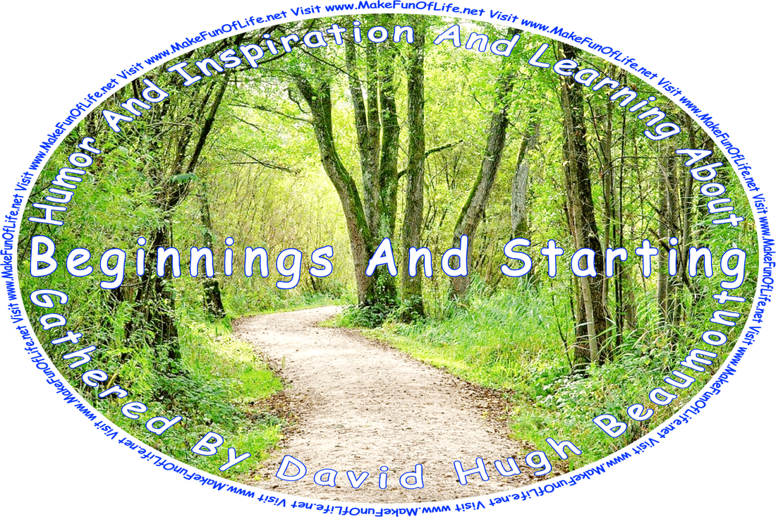 Picture of a footpath through a forest, and the words, ‘“Humor And Inspiration And Learning About Beginnings And Starting” Gathered By David Hugh Beaumont - Visit www.MakeFunOfLife.net.’