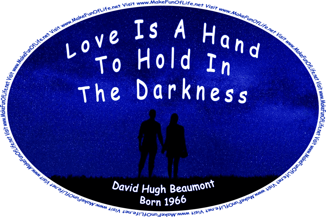 Nighttime picture of a stargazing couple holding hands, and the words, ‘Love Is A Hand To Hold In The Darkness - David Hugh Beaumont - Born 1966 - Visit www.MakeFunOfLife.net.’