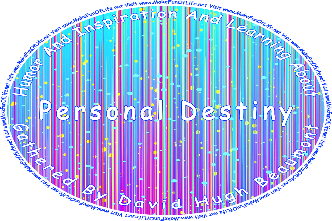 Picture of a series of vertical lines in shades of red, blue, and purple, with small blue and yellow bubbles, and the words, ‘“Humor And Inspiration And Learning About Personal Destiny” Gathered By David Hugh Beaumont - Visit www.MakeFunOfLife.net.’