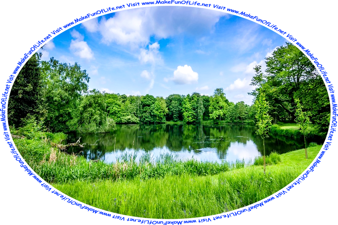 Picture of a small lake surrounded by green grass and green leafy trees, with a blue sky and fluffy white clouds above, and the words, ‘Visit www.MakeFunOfLife.net.’