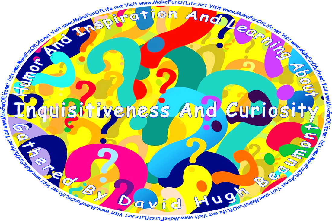 Picture of a randomly placed colorful question marks, and the words, ‘“Humor And Inspiration And Learning About Inquisitiveness And Curiosity” Gathered By David Hugh Beaumont - Visit www.MakeFunOfLife.net.’
