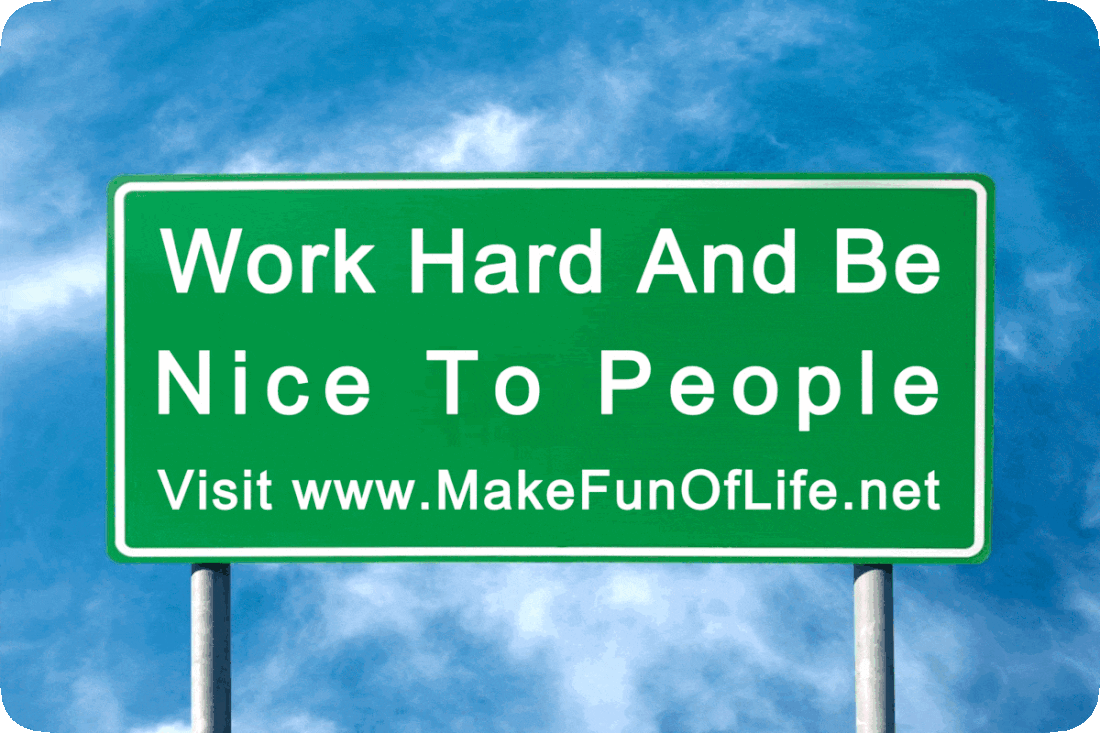 Picture of a road sign displaying the words, ‘Work Hard And Be Nice To People - Visit www.MakeFunOfLife.net.