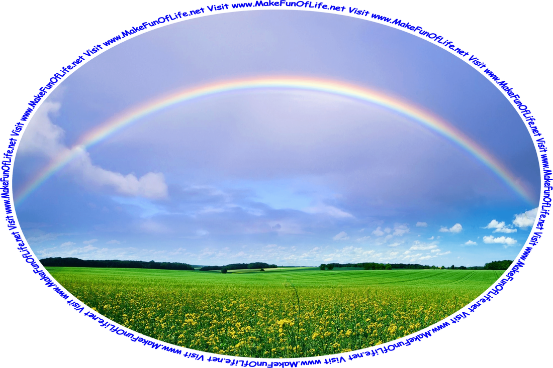 Picture of a colorful rainbow in a cloudy sky over a field of green leafy flowering plants with bright yellow blossoms, and the words, ‘Visit www.MakeFunOfLife.net.’