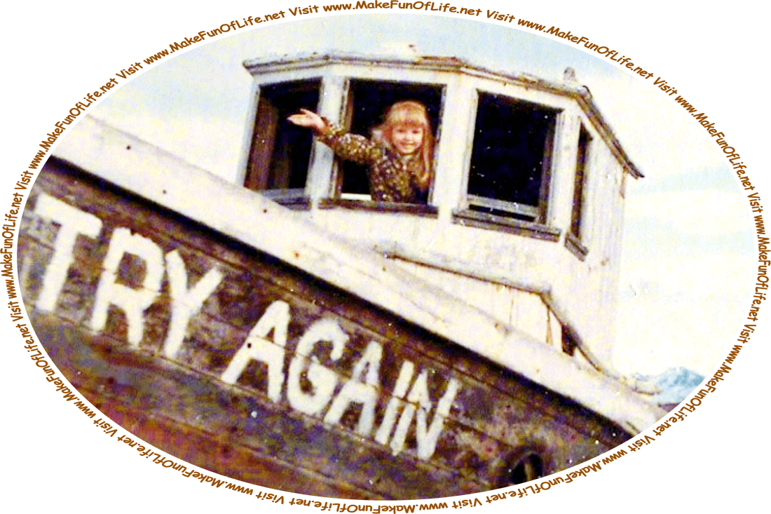Picture of a girl waving from the wheelhouse of the wreck of an old boat named ‘Try Again’ that was washed ashore, and the words, ‘Visit www.MakeFunOfLife.net.’
