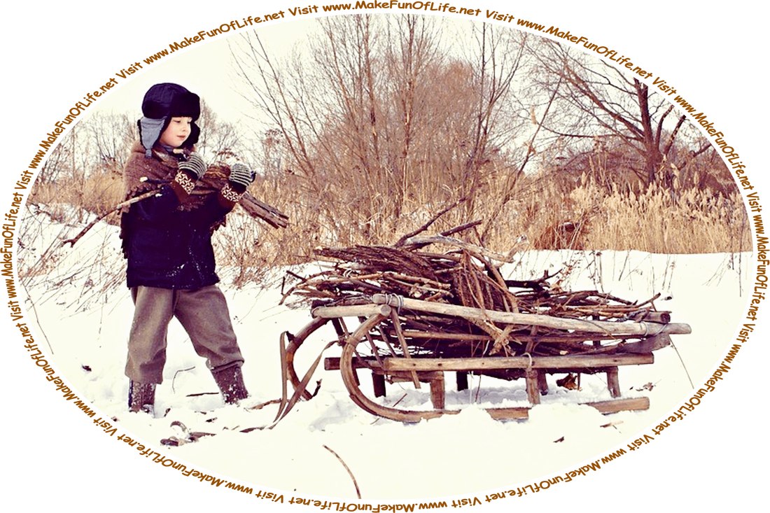 Picture of a child gathering firewood in wintertime and stacking it on a small sled for towing across the fallen snow, and the words, ‘Visit www.MakeFunOfLife.net.’