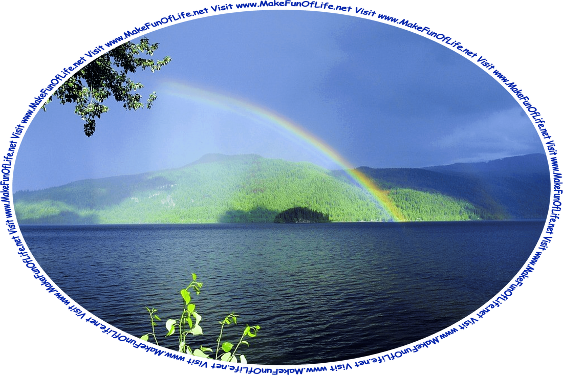 Picture of a rainbow at the edge of a lake, with tree-covered hills at the far edge of the lake, an overcast sky above, and the words, ‘Visit www.MakeFunOfLife.net.’