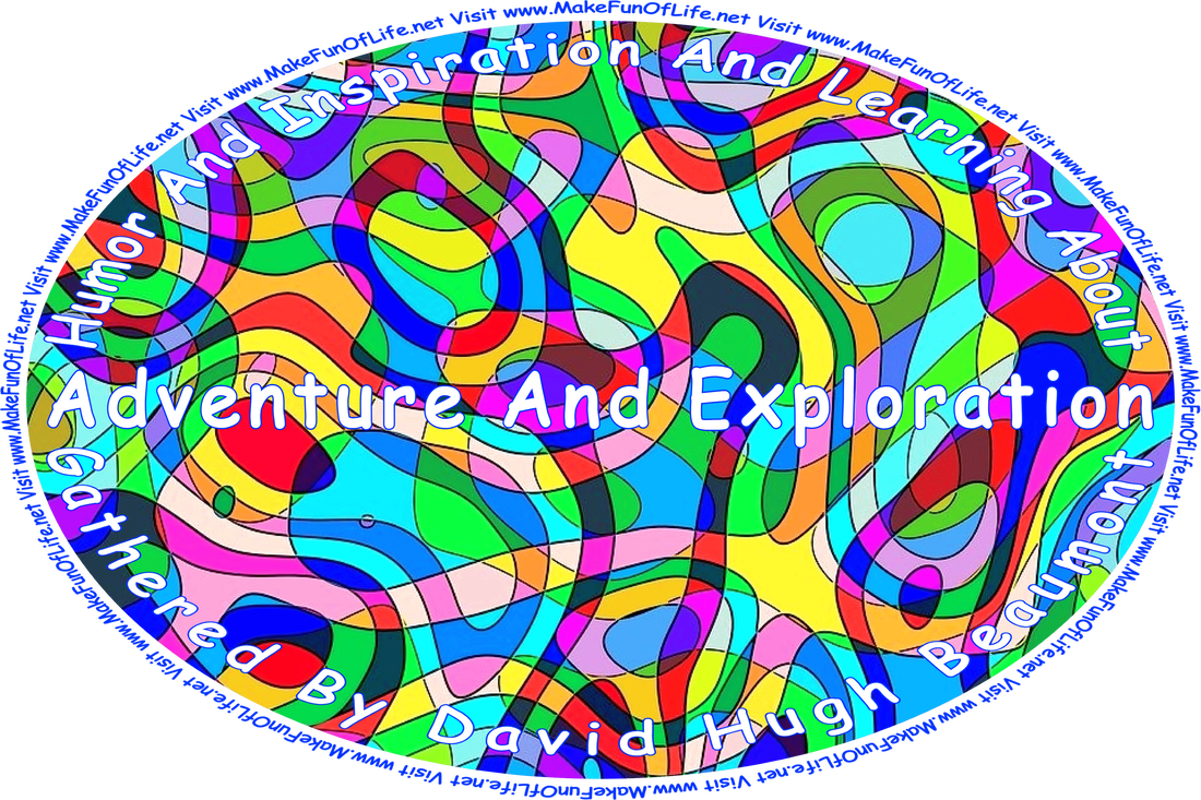 Abstract picture of bright colors separated by lines, and the words, ‘“Humor And Inspiration And Learning About Adventure And Exploration” Gathered By David Hugh Beaumont - Visit www.MakeFunOfLife.net.’