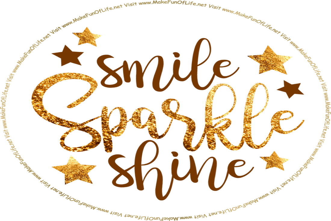 Picture of gold-glittery stars, and the words, ‘Smile - Sparkle - Shine - Visit www.MakeFunOfLife.net.’