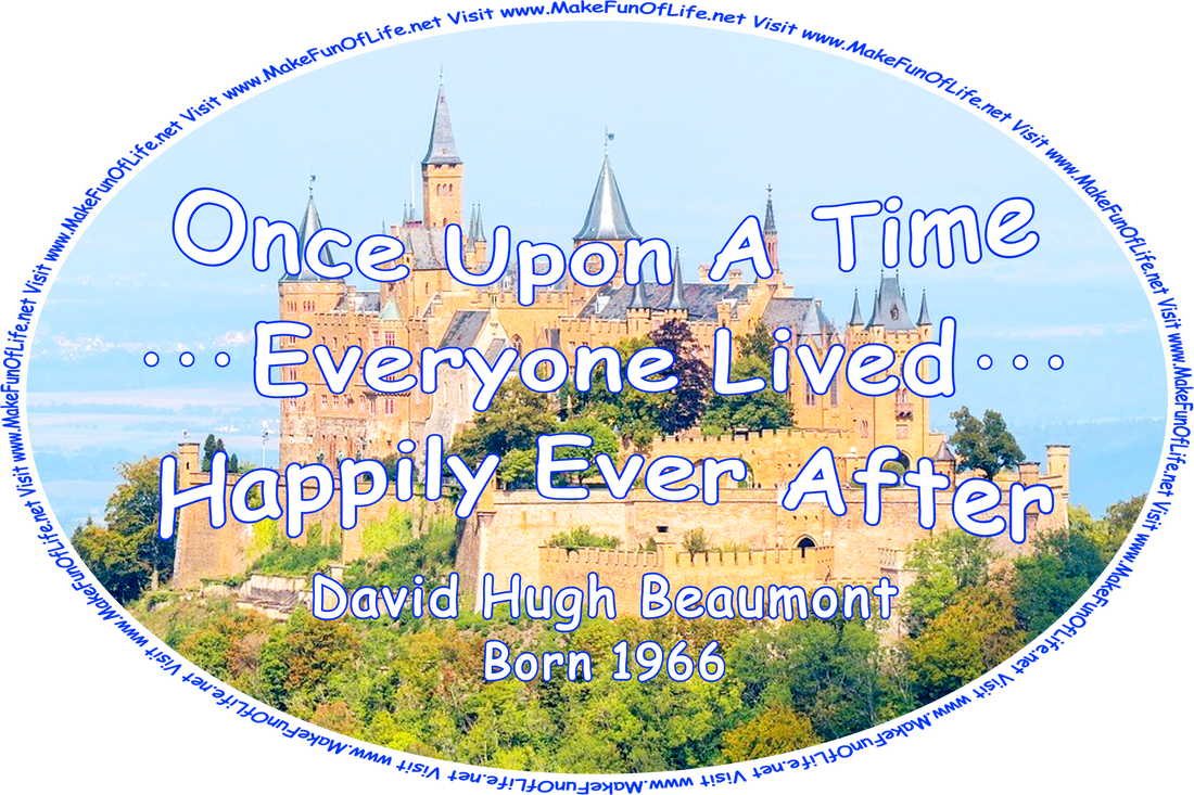 Picture of a castle on a hilltop, surrounded by a forest of green leafy trees, and the words, ‘Once Upon A Time . . . Everyone Lived Happily Ever After - David Hugh Beaumont - Born 1966 - Visit www.MakeFunOfLife.net.’