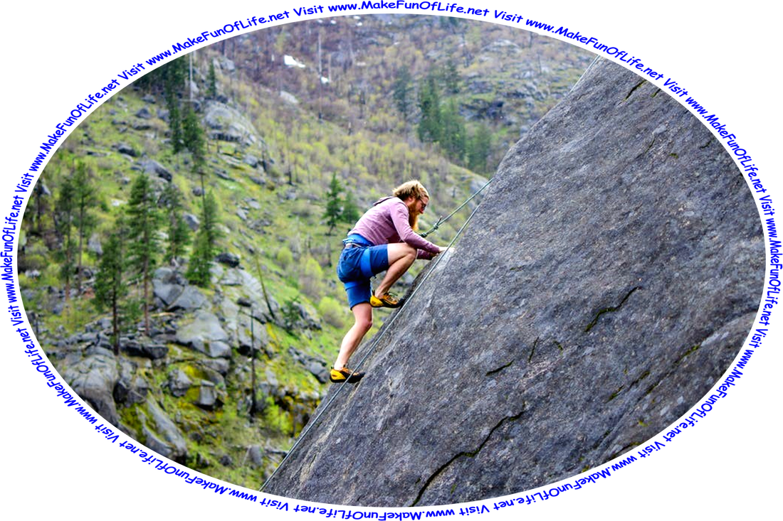 Picture of a man climbing the side of the solid rock surface of a steep mountain, and the words, ‘Visit www.MakeFunOfLife.net.’