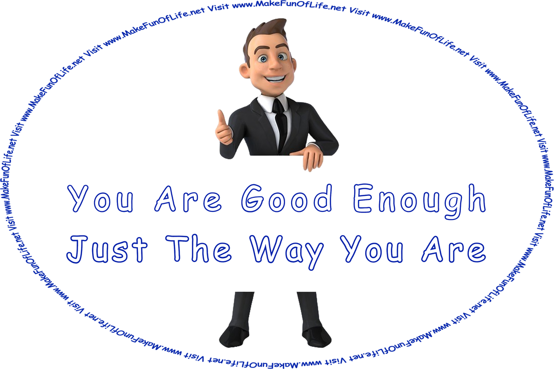 Picture of a happy smiling man making a thumb-up hand gesture while holding a sign reading, ‘You Are Good Enough Just The Way You Are - Visit www.MakeFunOfLife.net.’