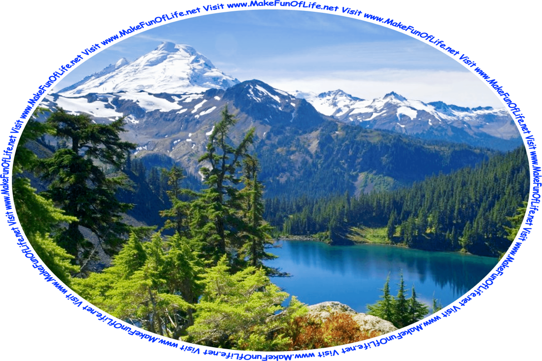 Picture of a mountain lake surrounded by evergreen trees, with tall snow-covered mountain peaks just beyond, and the words, ‘Visit www.MakeFunOfLife.net.’
