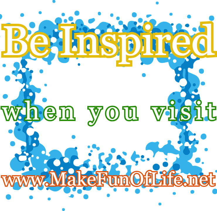 Picture of bubbles with the words, ‘Be Inspired when you visit www.MakeFunOfLife.net.’