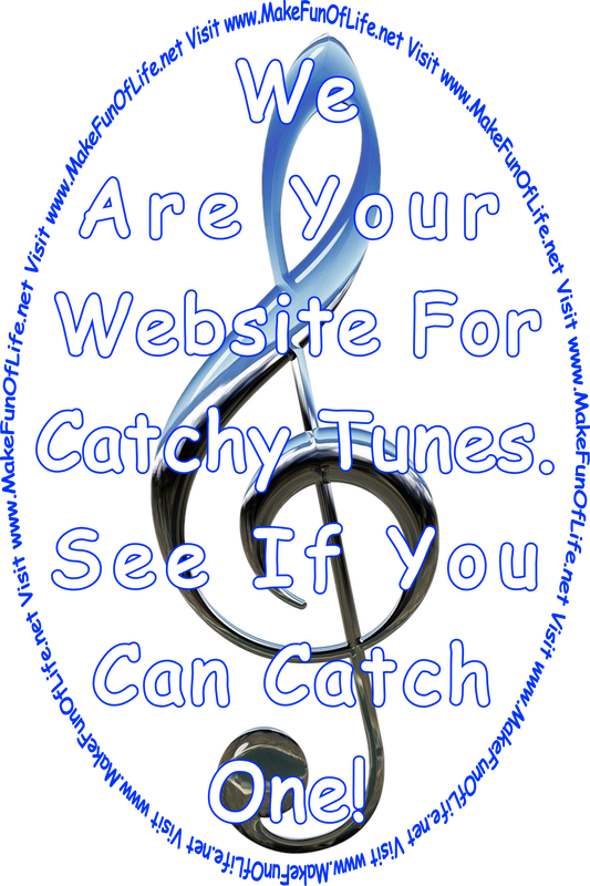 Picture of a metallic silver cleft music symbol and the words, ‘We Are Your Website For Catchy Tunes - See If You Can Catch One! - Visit www.MakeFunOfLife.net.’