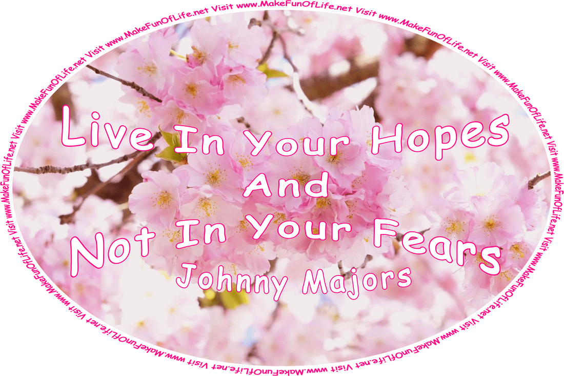Picture of a flowering tree with pink blossoms, tiny green leaves, and the words, ‘“Live in your hopes and not in your fears.” -Johnny Majors - Visit www.MakeFunOfLife.net.’