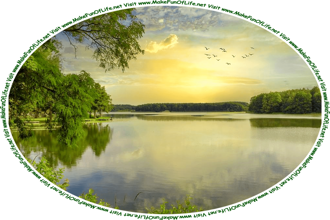 Picture of a lake with calm water surrounded by green leafy trees and a flock of birds flying overhead in the sky, on a morning with a golden sunrise, and the words, ‘Visit www.MakeFunOfLife.net.’