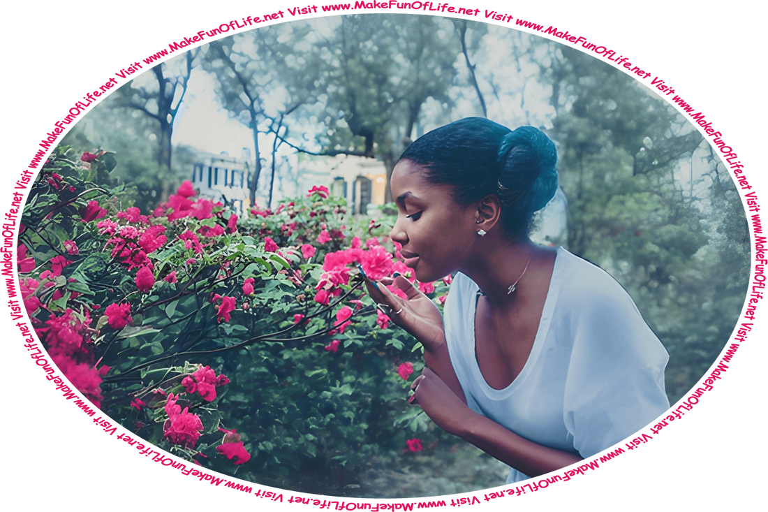 Picture of a young woman stopping to smell the magenta-colored blossoms growing on a large green leafy bush, and the words, ‘Visit www.MakeFunOfLife.net.’