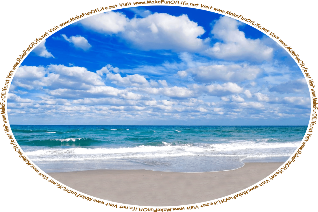 Picture of ocean waves gently lapping onto a sandy beach, a blue sky and fluffy white clouds above, and the words, ‘Visit www.MakeFunOfLife.net.’