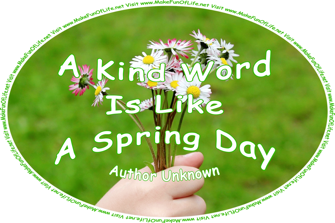 Picture of a person’s hand holding a small bouquet of daisies with white blossoms, and the words, ‘“A kind word is like a Spring day.” -Author Unknown - Visit www.MakeFunOfLife.net.’