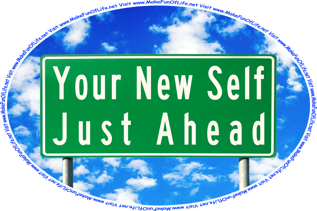 Picture of a road sign reading, ‘Your New Self Just Ahead,’ a blue sky with hazy white clouds in the background, and the words, ‘Visit www.MakeFunOfLife.net.’
