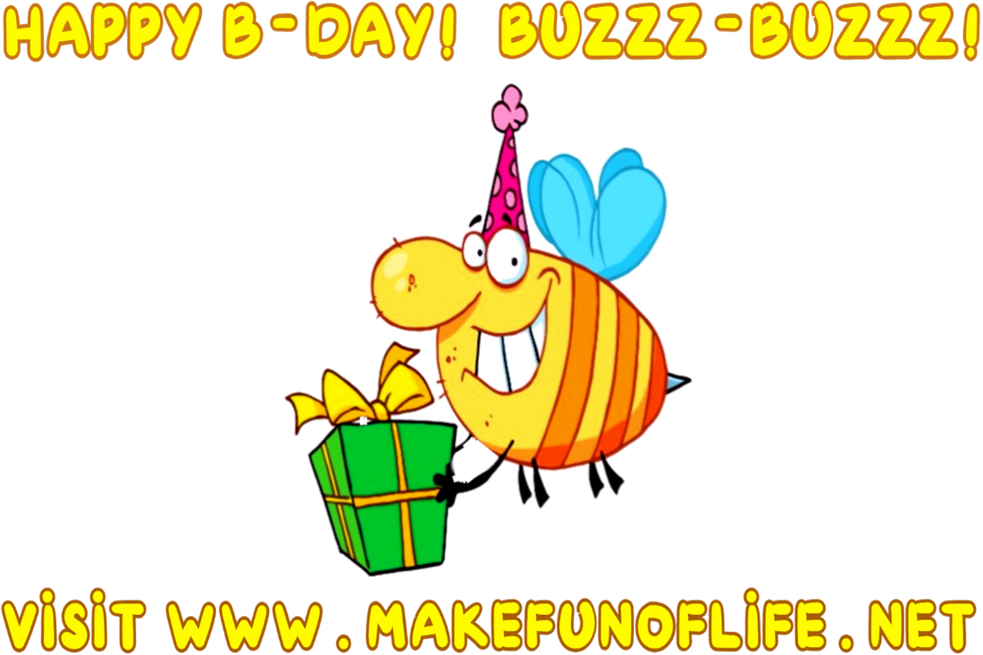 Picture of a happy smiling flying honeybee wearing a birthday party hat and holding a gift-wrapped box with a yellow ribbon and bow, and the words, ‘Happy B-Day! Buzzz-Buzzz! Visit www.MakeFunOfLife.net’