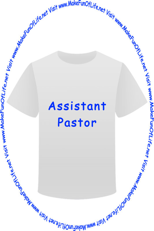 Picture of a white t-shirt printed with the words, ‘Assistant Pastor,’ and the words, ‘Visit www.MakeFunOfLife.net.’