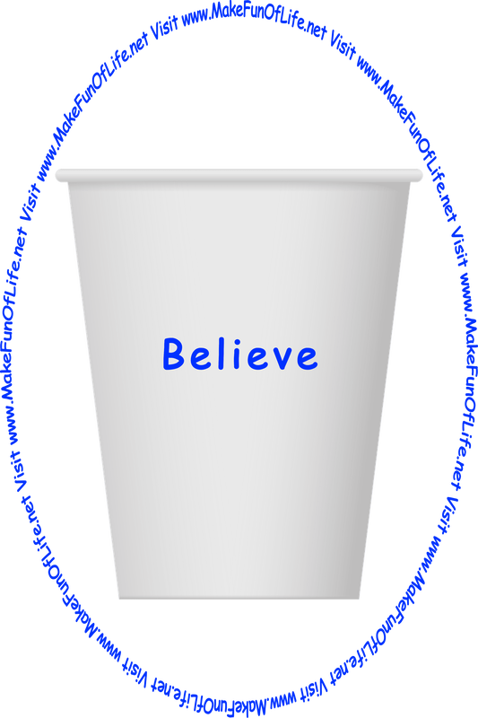 Picture of a white paper cup printed with the words, ‘Believe,’ and the words, ‘Visit www.MakeFunOfLife.net.’