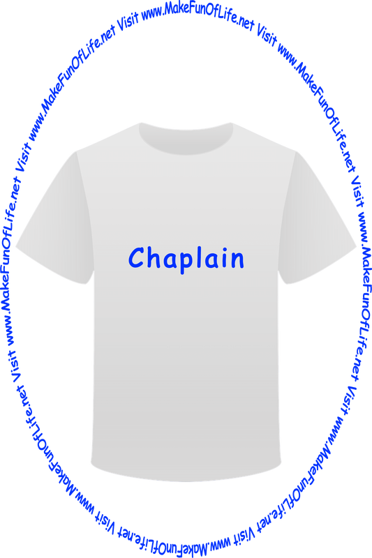 Picture of a white t-shirt printed with the words, ‘Chaplain,’ and the words, ‘Visit www.MakeFunOfLife.net.’