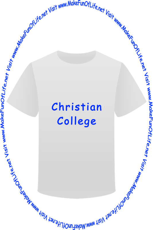 Picture of a white t-shirt printed with the words, ‘Christian College,’ and the words, ‘Visit www.MakeFunOfLife.net.’