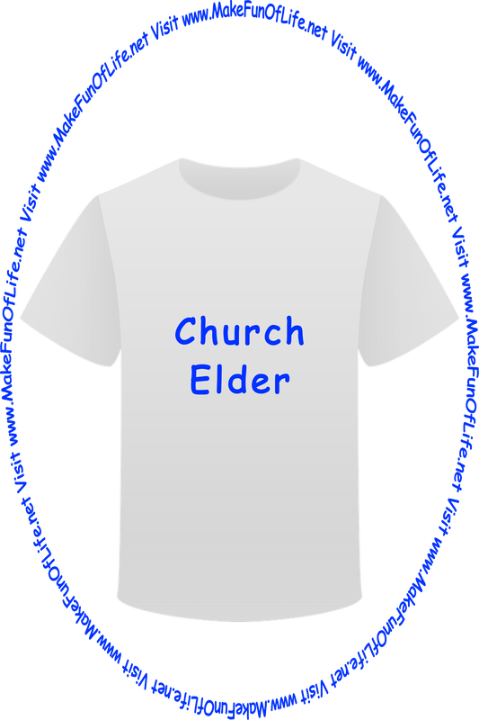 Picture of a white t-shirt printed with the words, ‘Church Elder,’ and the words, ‘Visit www.MakeFunOfLife.net.’
