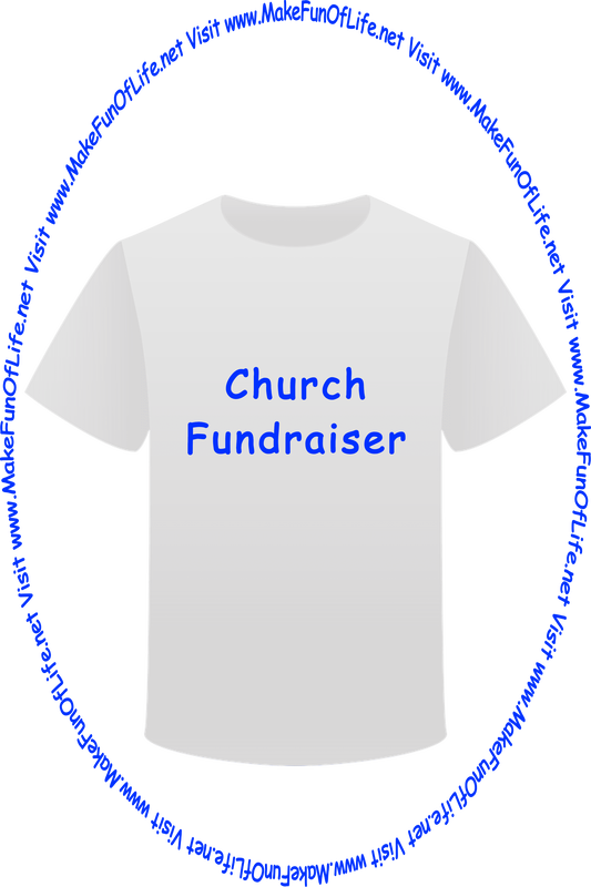 Picture of a white t-shirt printed with the words, ‘Church Fundraiser,’ and the words, ‘Visit www.MakeFunOfLife.net.’