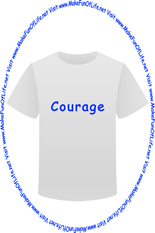 Picture of a white t-shirt printed with the word, ‘Courage,’ and the words, ‘Visit www.MakeFunOfLife.net.’