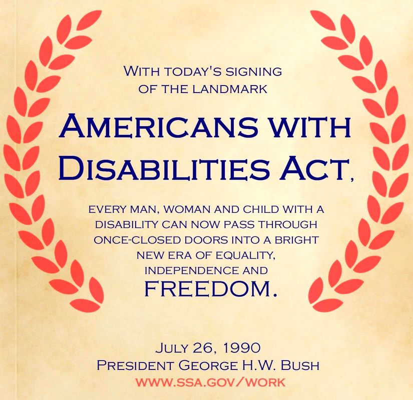 Picture of a book cover on which are the words, ‘With today’s signing of the landmark American’s with Disabilities Act, every man, woman, and child with a disability can now pass through once-closed doors into a bright new era of equality, independence, and freedom. July 26, 1990. President George H. W. Bush. www.SSA.gov/Work.’
