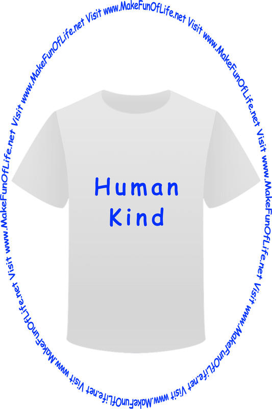 Picture of a white t-shirt printed with the words, ‘Human Kind,’ and the words, ‘Visit www.MakeFunOfLife.net.’