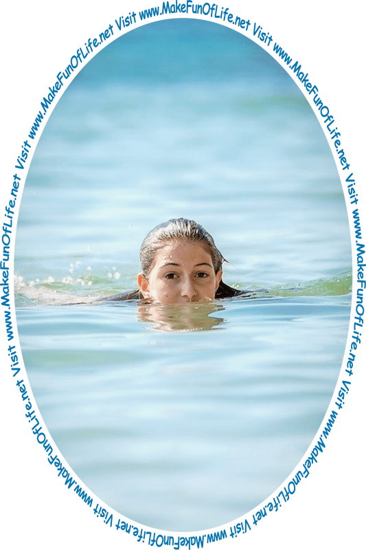 Picture of a woman swimming in water, with just her head above the water, and the words, ‘Visit www.MakeFunOfLife.net.’
