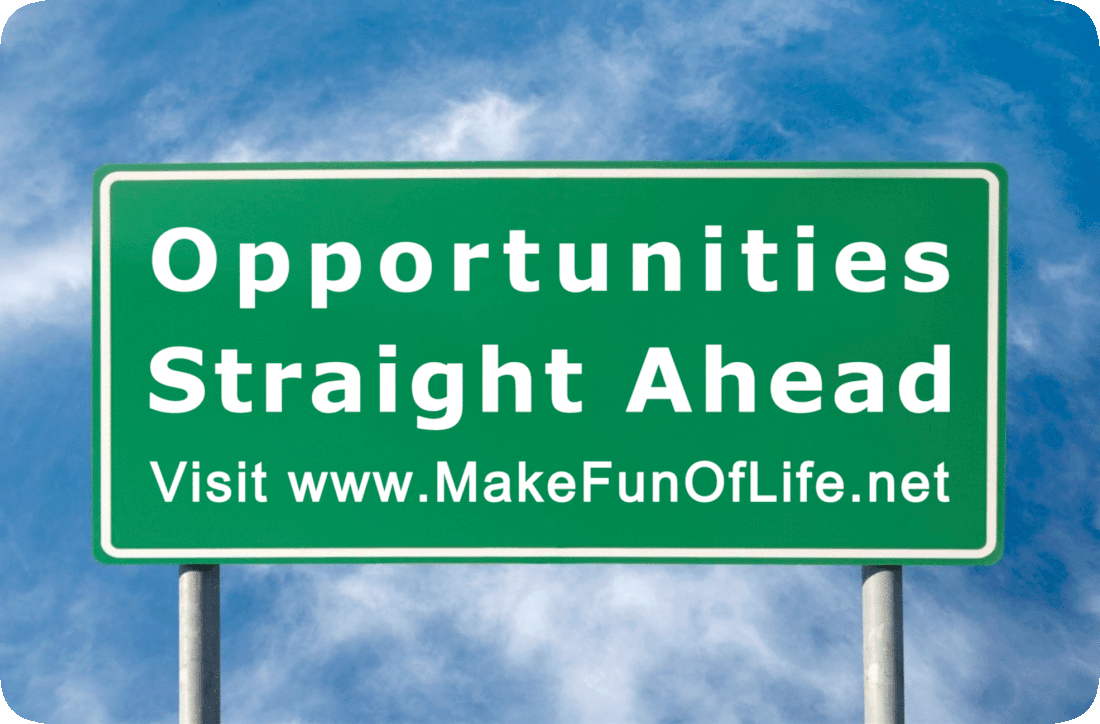 Picture of a road sign with the words, ‘Opportunities Straight Ahead, Visit www.MakeFunOfLife.net’ and a blue sky with hazy white clouds in the background.