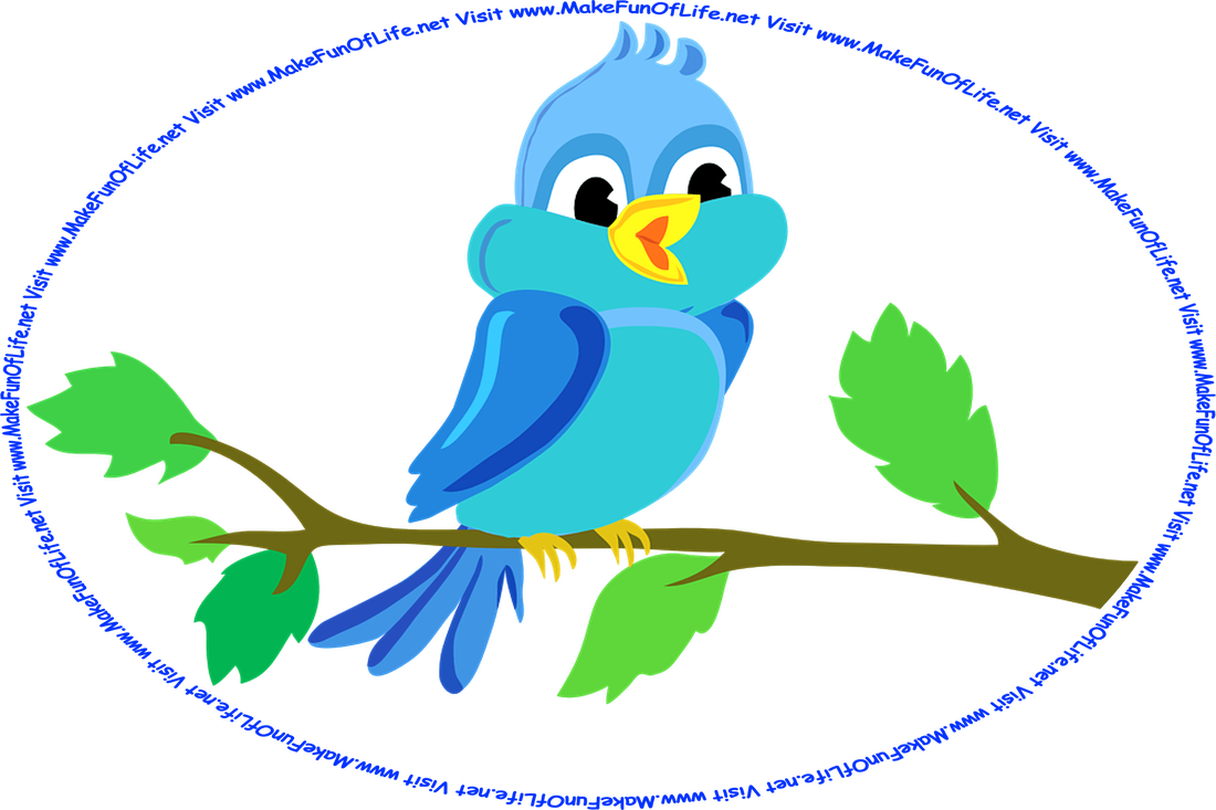 Picture of a happy singing bluebird perched on a branch of a leafy green tree, and the words, ‘Visit www.MakeFunOfLife.net.’