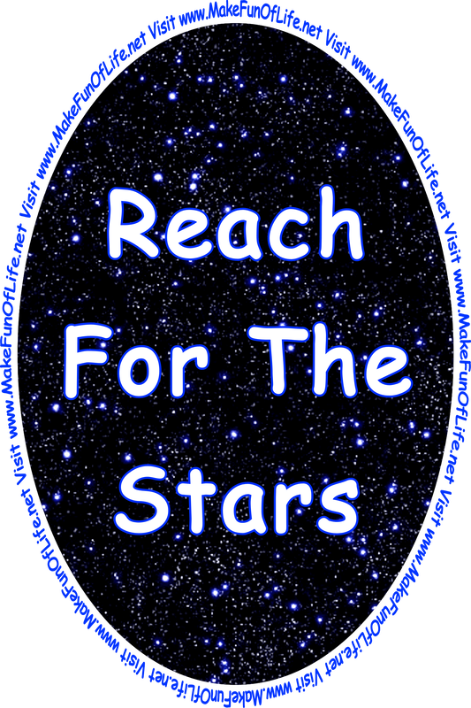 Picture of a star-filled night sky with the inspirational words, Reach For The Stars,’ and the words, ‘Visit www.MakeFunOfLife.net.’