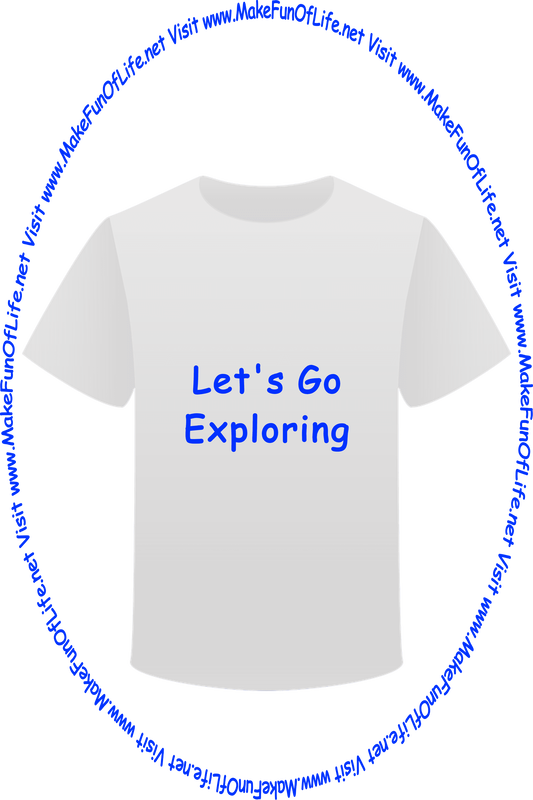 Picture of a white t-shirt printed with the words, ‘Let’s Go Exploring,’ and the words, ‘Visit www.MakeFunOfLife.net.’